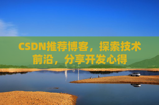 CSDN推荐博客，探索技术前沿，分享开发心得